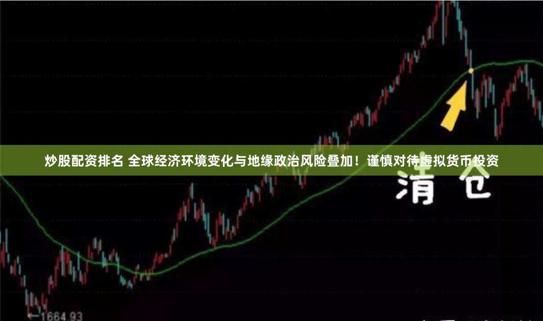 炒股配资排名 全球经济环境变化与地缘政治风险叠加！谨慎对待虚拟货币投资
