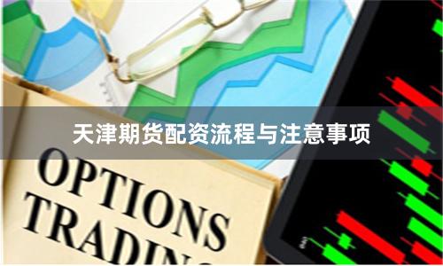 天津期货配资流程与注意事项