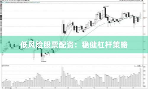 低风险股票配资：稳健杠杆策略