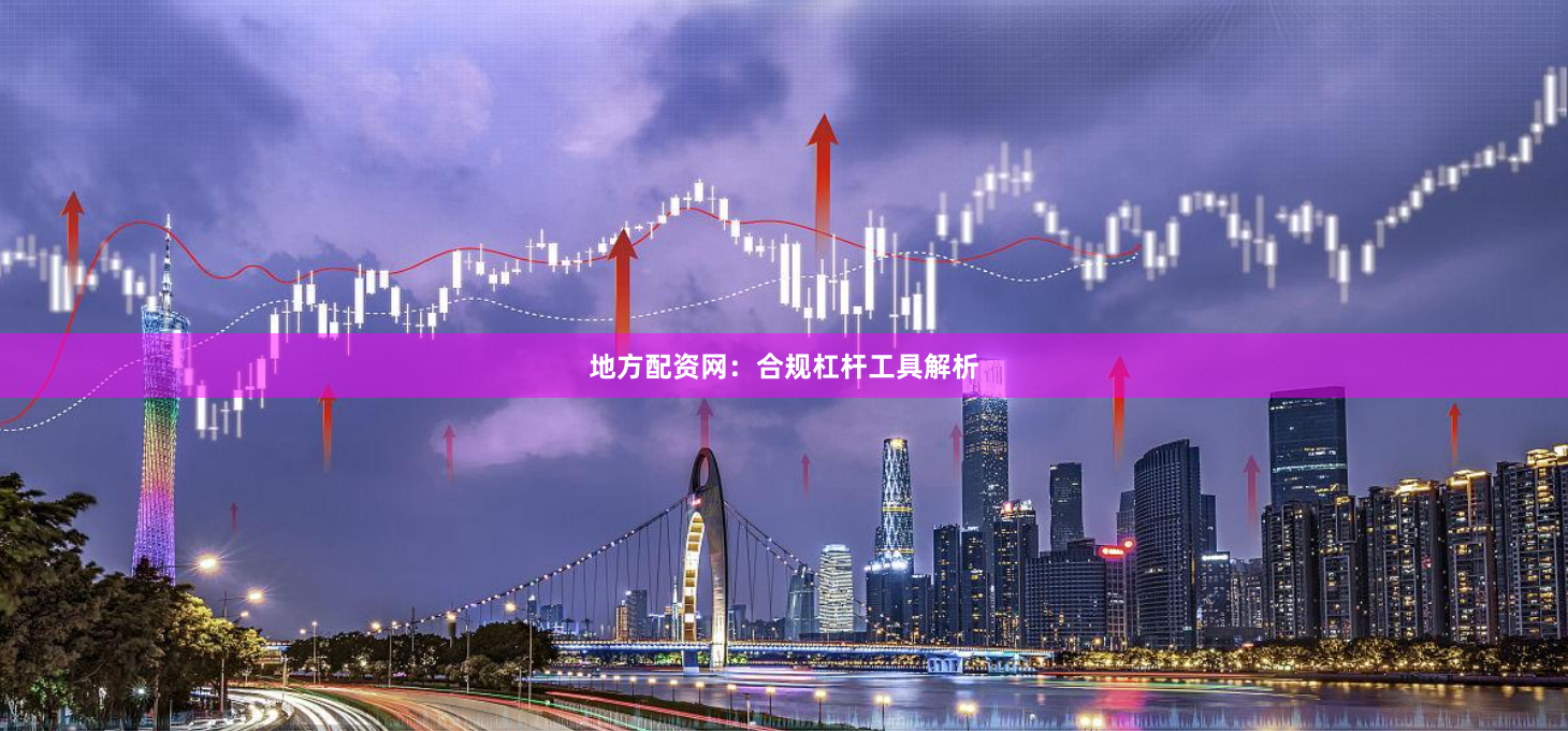 地方配资网:合规杠杆工具解析