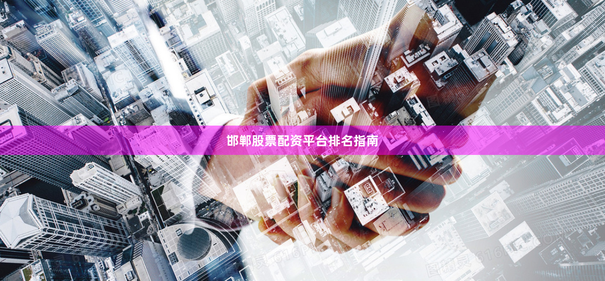 邯郸股票配资平台排名指南