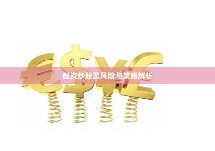 配资炒股票风险与策略解析