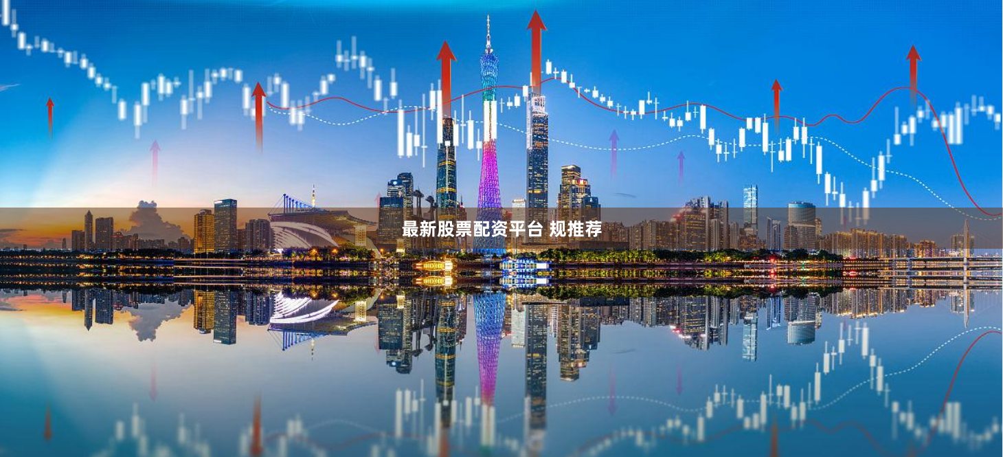 最新股票配资平台 规推荐