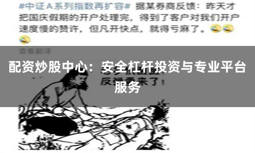配资炒股中心：安全杠杆投资与专业平台服务