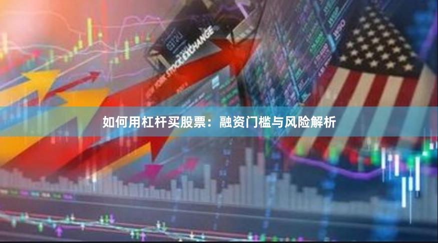 如何用杠杆买股票：融资门槛与风险解析